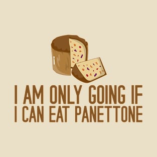 I Am Only Going If I Can Eat Panettone T-Shirt