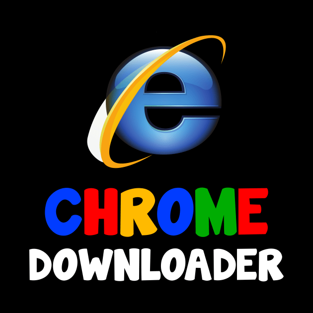 Chrome Downloader..RIP Internet explorer Design by Movielovermax