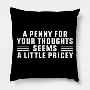 A Penny For Your Thoughts Seems A Little Pricey, Funny Joke Pillow