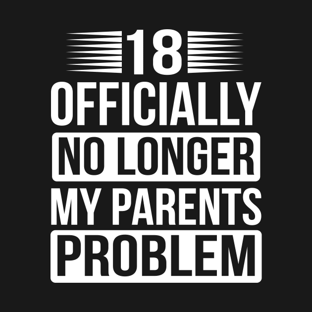 18 Officially no longer my parents problem by RusticVintager