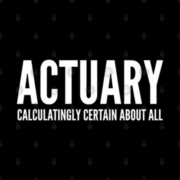 Actuary Calculatingly Certain About All - Funny Quotes by Celestial Mystery