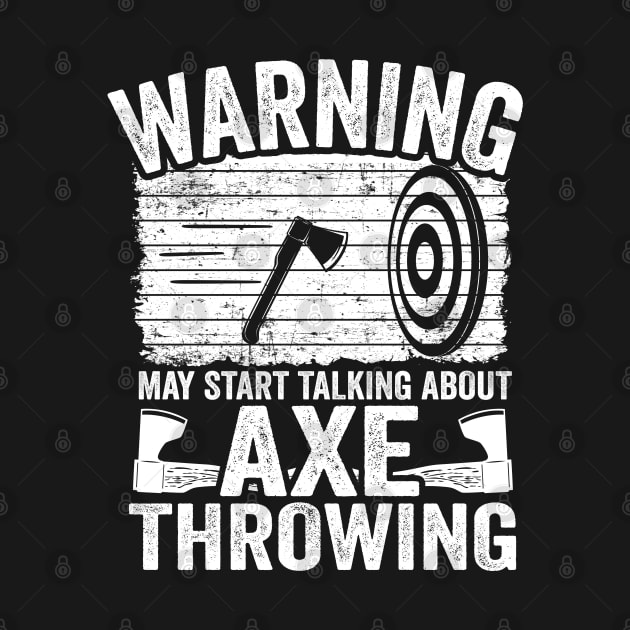 Axe Throwing Gift Funny May Start Talking About Axe Throwing by Kuehni