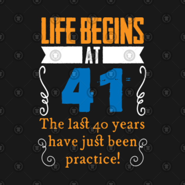 41st Birthday Life Begins At 41 Years Old