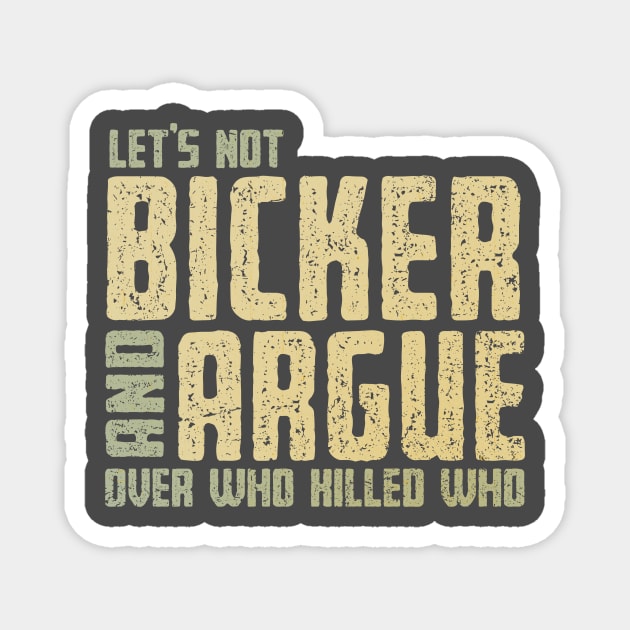 Let's Not Bicker and Argue Magnet by kg07_shirts