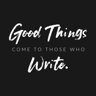 Good Things Come To Those Who Write T-Shirt