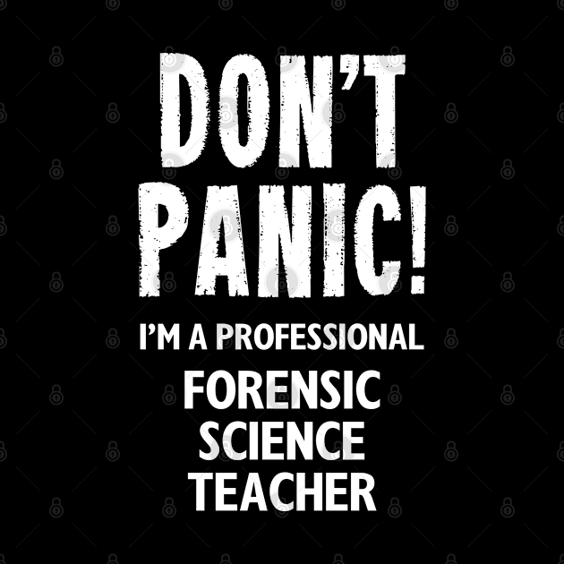 Don't Panic! Forensic Science Teacher by MonkeyTshirts