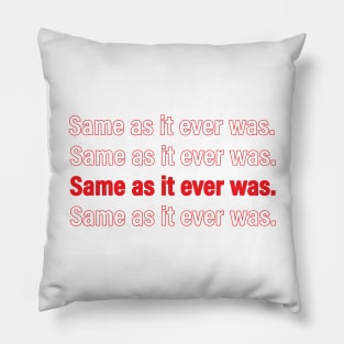 Same as it ever was. Pillow