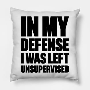 In My Defense I Was Left Unsupervised Funny Pillow