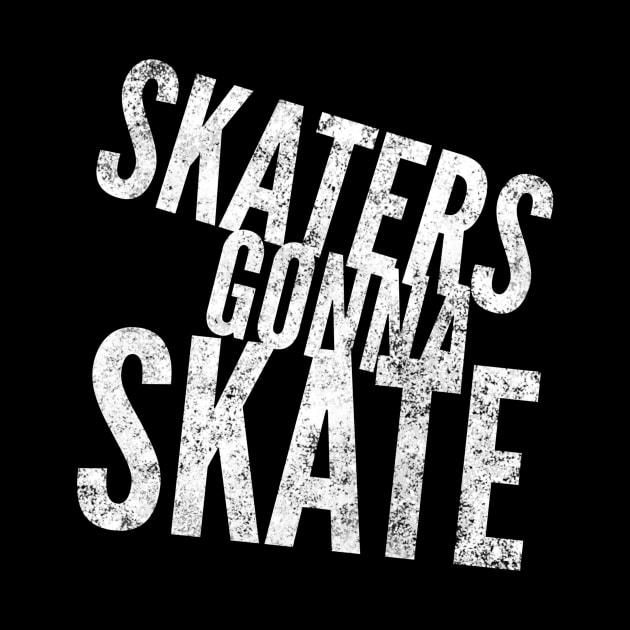 Skaters Gonna Skate white distressed text design for skating and skateboarding lovers by BlueLightDesign