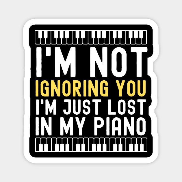 I'm Not Ignoring You I'm Just Lost In My Piano Magnet by The Jumping Cart