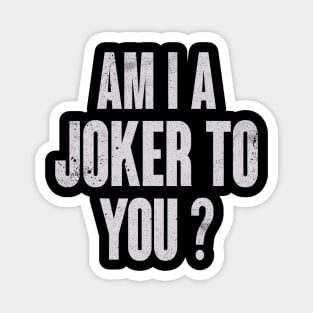 Am I a joker to you Magnet