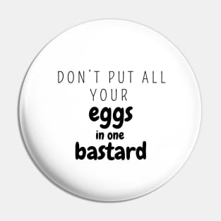 Don’t put all your eggs In one bastard Pin