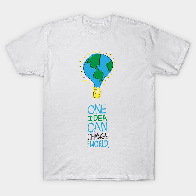 One Idea Can Change The World Idea T Shirt Teepublic Au