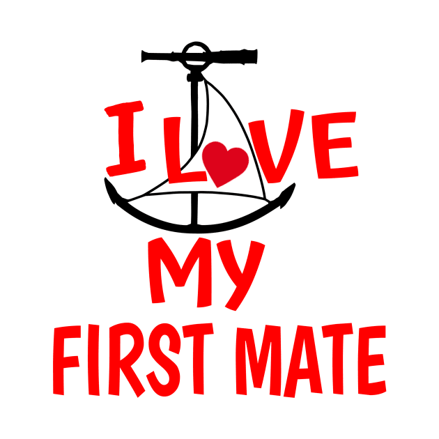 I Love My First Mate by Sailfaster Designs