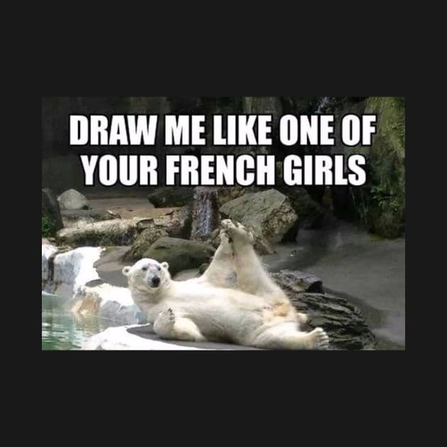 Draw Me Like One of Your French Girls Polar Bear Meme by Meme Gifts