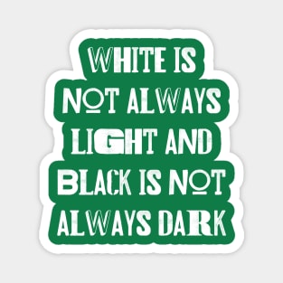 White is not always light and black is not always dark Magnet