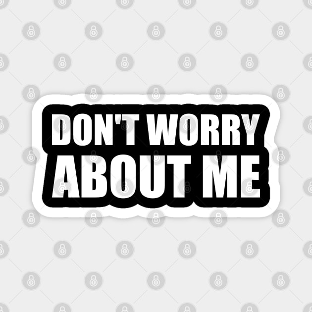 Don't worry about me - White simple text quote typography Magnet by FOGSJ