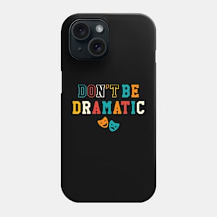 Be Dramatic Funny Theatre Gifts Drama Theater Phone Case