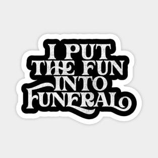 I Put The Fun Into Funeral  / Humorous Typography Design Magnet