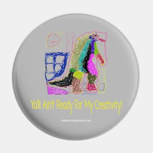 Ya'll Ain't Ready For My Creativity Pin