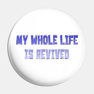 My whole life is revived Pin