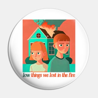 Low • • Things We Lost In The Fire • • Original Design Pin