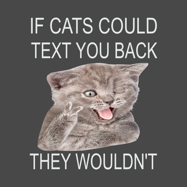 If Cats Could Text You Back - They Wouldn't by houssem