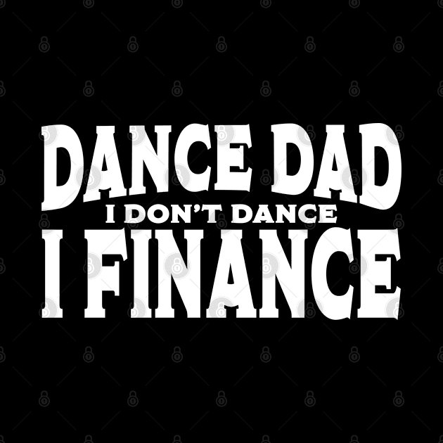 Dance Dad - Dance Dad I Dont Dance I Finance by Kudostees