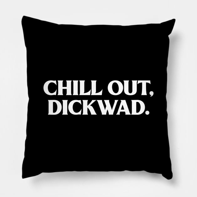 Chill out, dickwad. Pillow by Krobilad