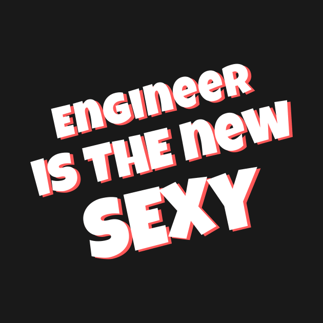 Engineer is the New Sexy by Stay Weird