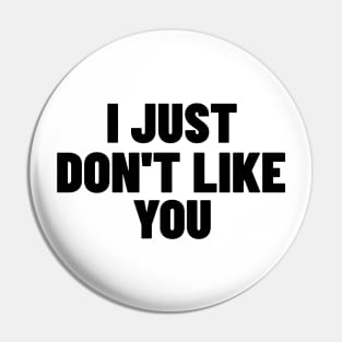 I Just Don't Like You. Funny Sarcastic NSFW Rude Inappropriate Saying Pin