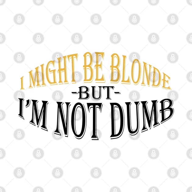 I Might Be Blonde But I'm Not Dumb by Maries Papier Bleu