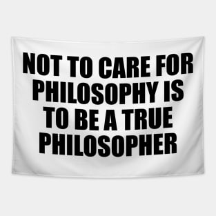 Not to care for philosophy is to be a true philosopher Tapestry