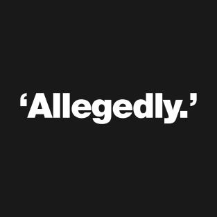 'Allegedly.' | The word allegedly T-Shirt