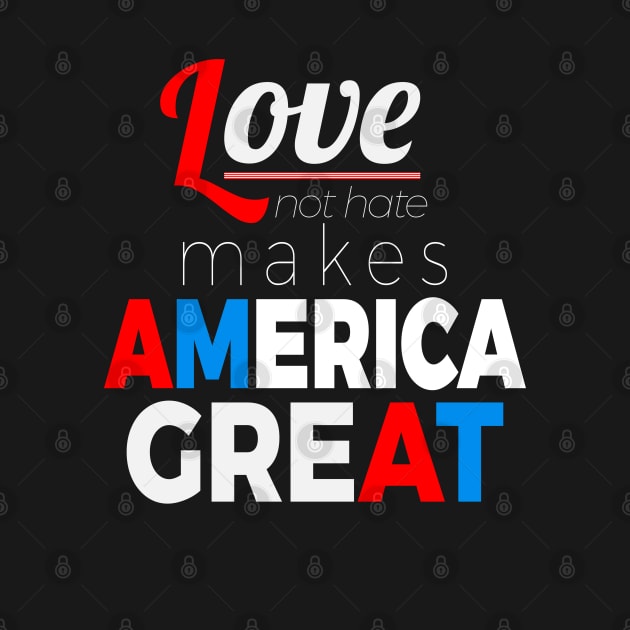 Love Not Hate Makes America Great by lisalizarb