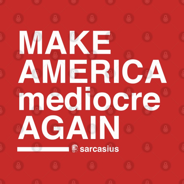 MAKE AMERICA mediocre AGAIN by Sarcasius