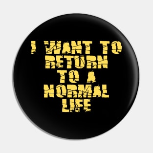 I want to return to a normal life Pin