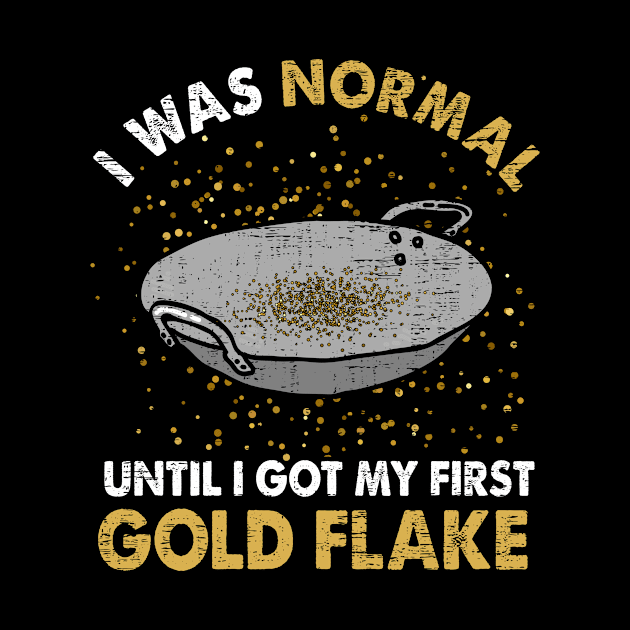 I Was Normal Until I Got My First Gold Flake by funkyteesfunny