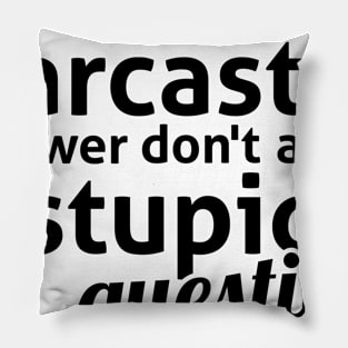 If you don't want a sarcastic answer don't ask a stupid question Pillow