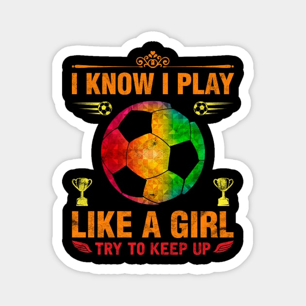 I Know I Play Like A Girl Try To Keep Up Football Magnet by Albatross