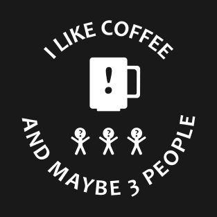 I Like Coffee And Maybe 3 People T-Shirt