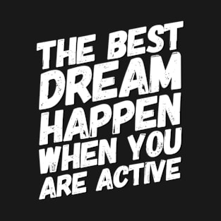 The Best Dream Happen When You Are Active T-Shirt