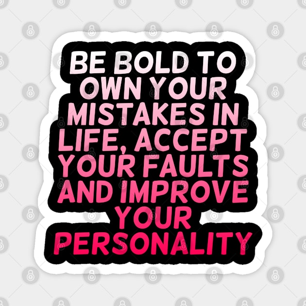 Be bold to own your mistakes in Life, accept your faults and improve your personality Magnet by zoomade