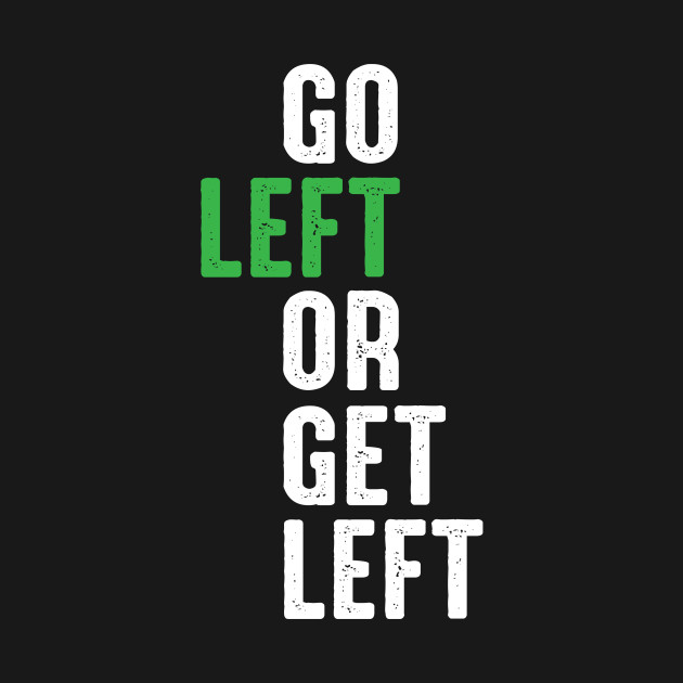 Discover Go Left Or Get Left - Democrat - T-Shirt
