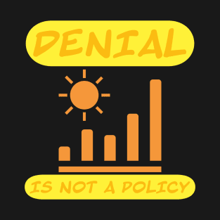 Denial is not a policy T-Shirt