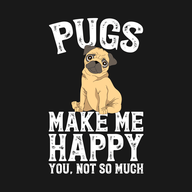 Pugs make me happy you not so much by captainmood