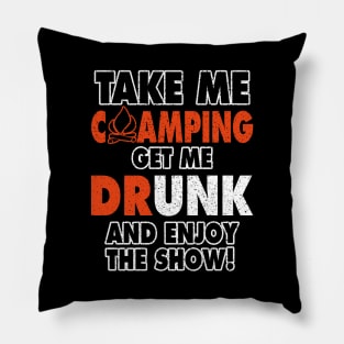 Take Me Camping Get Me Drunk And Enjoy The Show Funny Pillow