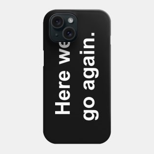 Here we go again. Phone Case