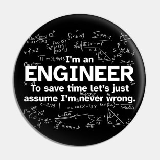 I'm an Engineer to save time let's just assume I'm never wrong - Funny Gift Idea for Engineers Pin