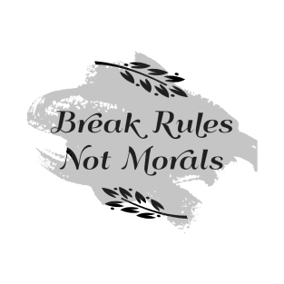 Break Rules Not Morals T-Shirt